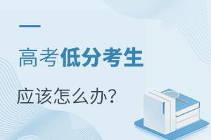 2021高考低分考生應該怎么辦?