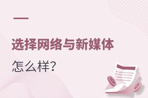 選擇網絡與新媒體專業怎么樣?