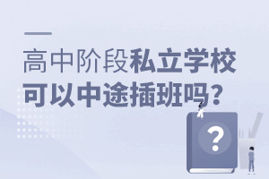 高中階段私立學(xué)校可以中途插班嗎?