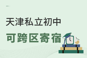 2023年天津可跨區招生可寄宿制私立初中學校有哪些?
