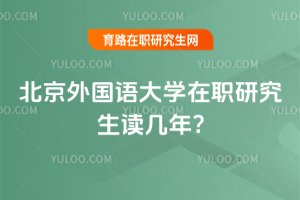 2025年北京外國語大學在職研究生讀幾年?
