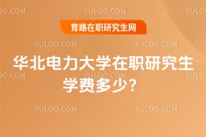 2025年華北電力大學在職研究生學費多少?