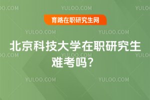 2025年北京科技大學(xué)在職研究生難考嗎?