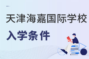 海嘉國際雙語學(xué)校天津校區(qū)入學(xué)條件