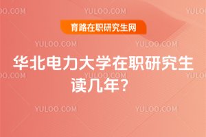 2025年華北電力大學在職研究生讀幾年?