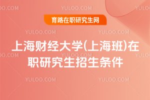 2025年上海財經大學(上海班)在職研究生招生條件