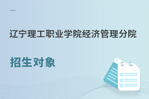 遼寧理工職業(yè)學院經(jīng)濟管理分院招生對象