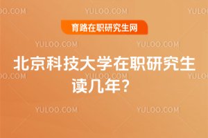 2025年北京科技大學在職研究生讀幾年?