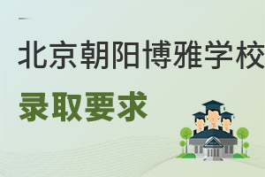 北京市朝陽區(qū)博雅學(xué)校錄取要求