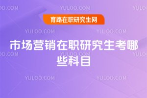 市場營銷在職研究生考哪些科目