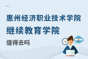 惠州經(jīng)濟職業(yè)技術(shù)學院繼續(xù)教育學院值得去嗎