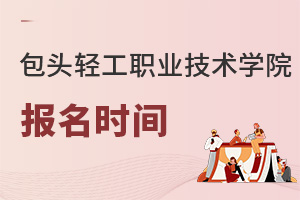 包頭輕工職業(yè)技術(shù)學(xué)院報(bào)名時(shí)間
