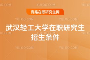 武漢輕工大學在職研究生招生條件