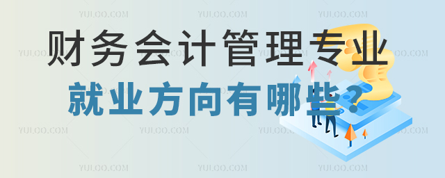 財務會計管理專業就業前景方向有哪些?