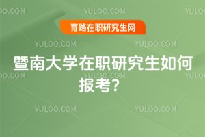 暨南大學在職研究生如何報考?