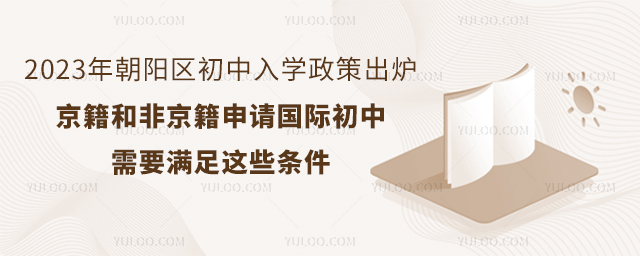2023年朝陽區初中入學政策出爐,京籍和非京籍申請國際初中需要滿足這些條件.jpg