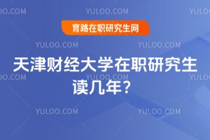 天津財經(jīng)大學在職研究生讀幾年?