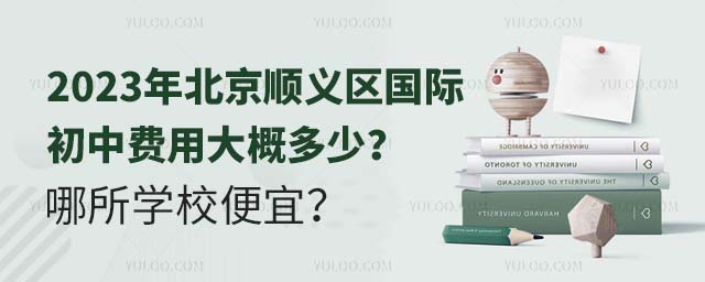 2023年北京順義區(qū)國際初中費(fèi)用大概多少?哪所學(xué)校便宜?.jpg