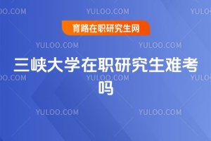 三峽大學在職研究生難考嗎