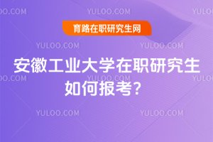 安徽工業大學在職研究生如何報考?