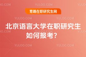 北京語言大學在職研究生如何報考?