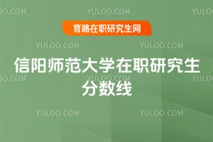 信陽師范大學在職研究生分數線