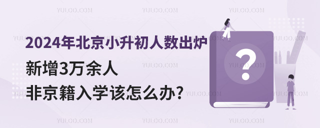 2024年北京小升初人數出爐,新增3萬余人,非京籍入學該怎么辦