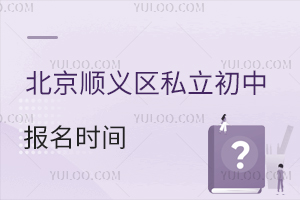 北京順義區(qū)私立初中報(bào)名時(shí)間