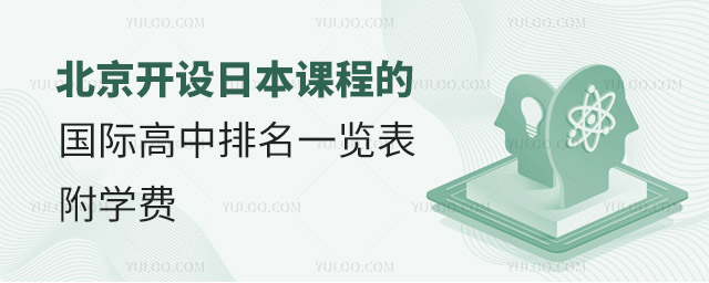 2024年北京開設(shè)日本課程的國際高中排名一覽表,附學(xué)費