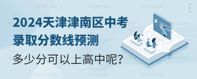 2024天津津南區(qū)高中錄取分?jǐn)?shù)線預(yù)測(cè),多少分可以上高中呢?