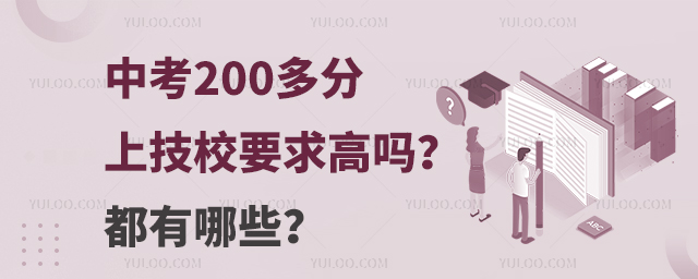 中考200多分上技校要求高嗎?都有哪些?