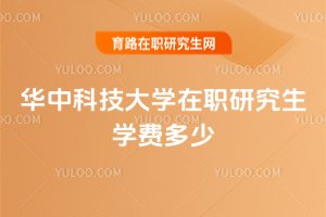 華中科技大學(xué)在職研究生學(xué)費(fèi)多少