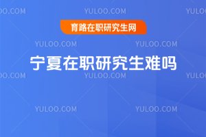 寧夏在職研究生難嗎