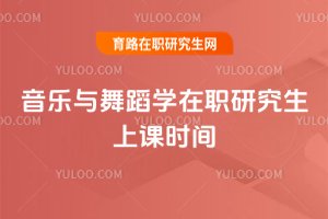 音樂與舞蹈學在職研究生上課時間