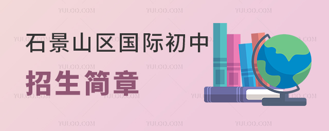 2025年北京石景山區(qū)國際初中招生簡章超全匯總,附各學校申請熱度