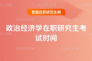 政治經濟學在職研究生考試時間