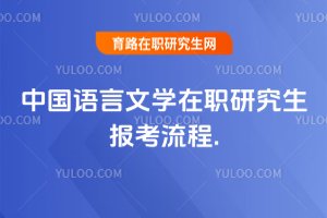 中國(guó)語言文學(xué)在職研究生報(bào)考流程.