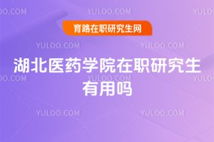湖北醫藥學院在職研究生有用嗎
