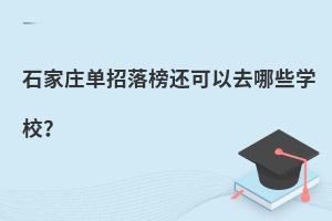 石家莊單招落榜還可以去哪些學校?