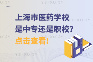 上海市醫藥學校是中專還是職校？點擊查看！