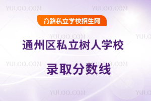 北京市通州區私立樹人學校錄取分數線