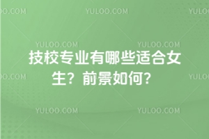 技校專業有哪些適合女生?前景如何?