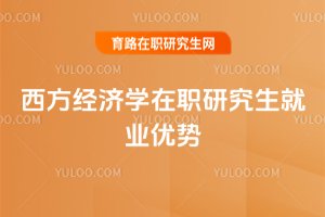 西方經(jīng)濟(jì)學(xué)在職研究生就業(yè)優(yōu)勢(shì)