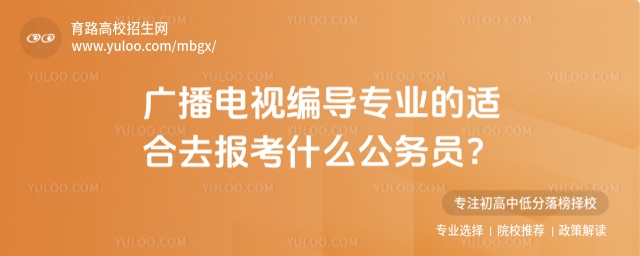 廣播電視編導(dǎo)專業(yè)的適合去報(bào)考什么公務(wù)員?