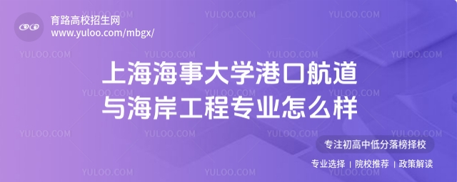 上海海事大學(xué)港口航道與海岸工程專業(yè)怎么樣?附錄取分