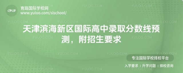 天津?yàn)I海新區(qū)國際高中錄取分?jǐn)?shù)線預(yù)測,附招生要求