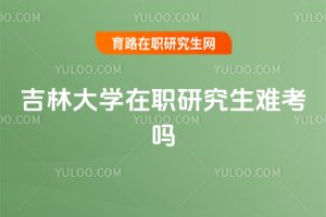 吉林大學在職研究生難考嗎