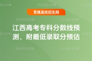 2025江西高考專科分數線預測,附最低錄取分預估