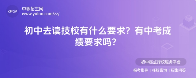 初中去讀技校有什么要求?有中考成績要求嗎?