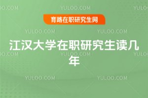 江漢大學在職研究生讀幾年